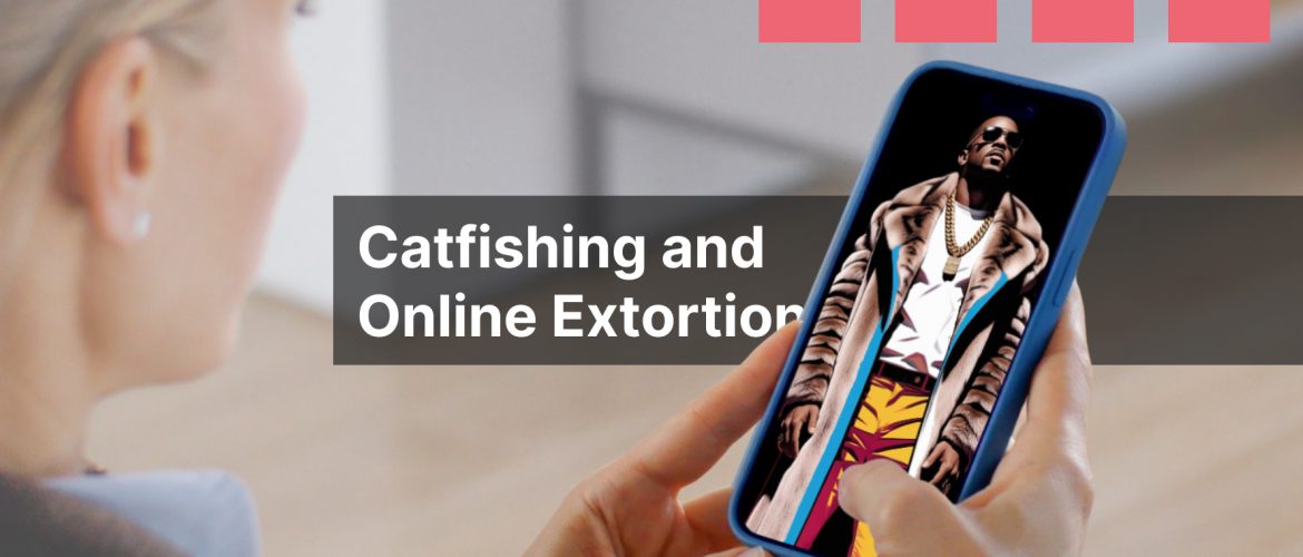 Catfishing and online extortion
